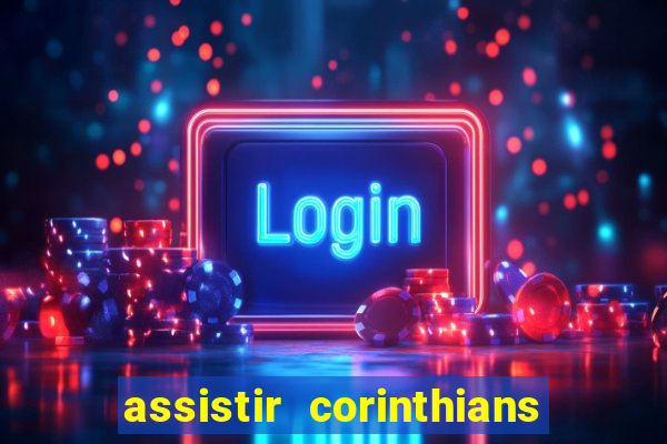 assistir corinthians ao vivo multicanais